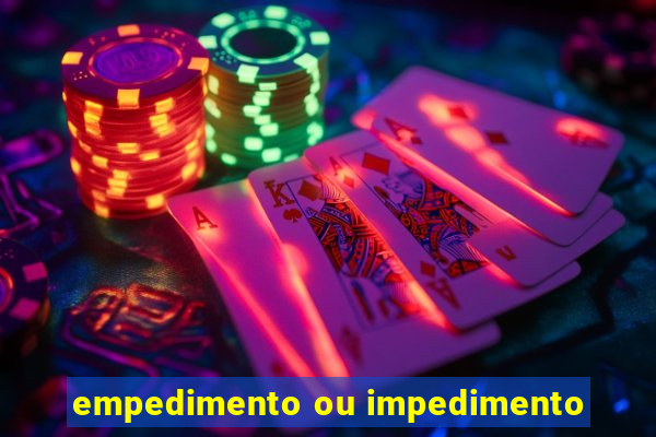 empedimento ou impedimento